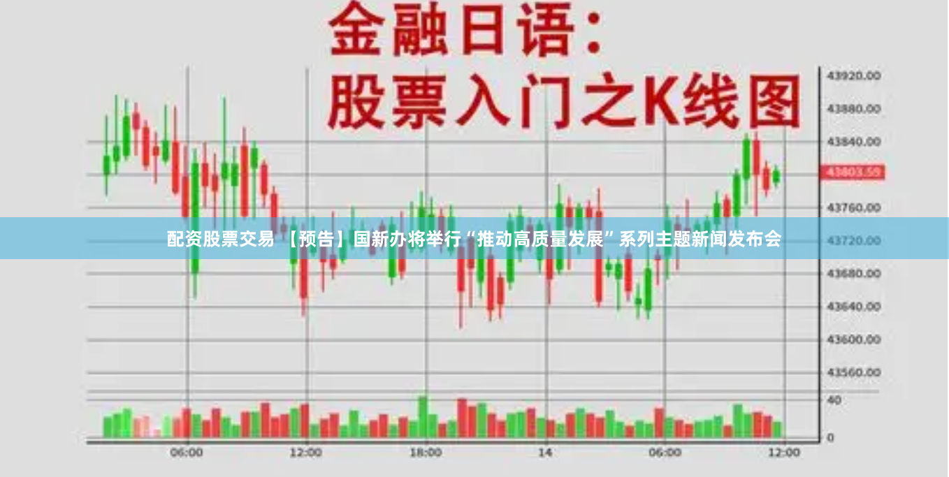 配资股票交易 【预告】国新办将举行“推动高质量发展”系列主题新闻发布会