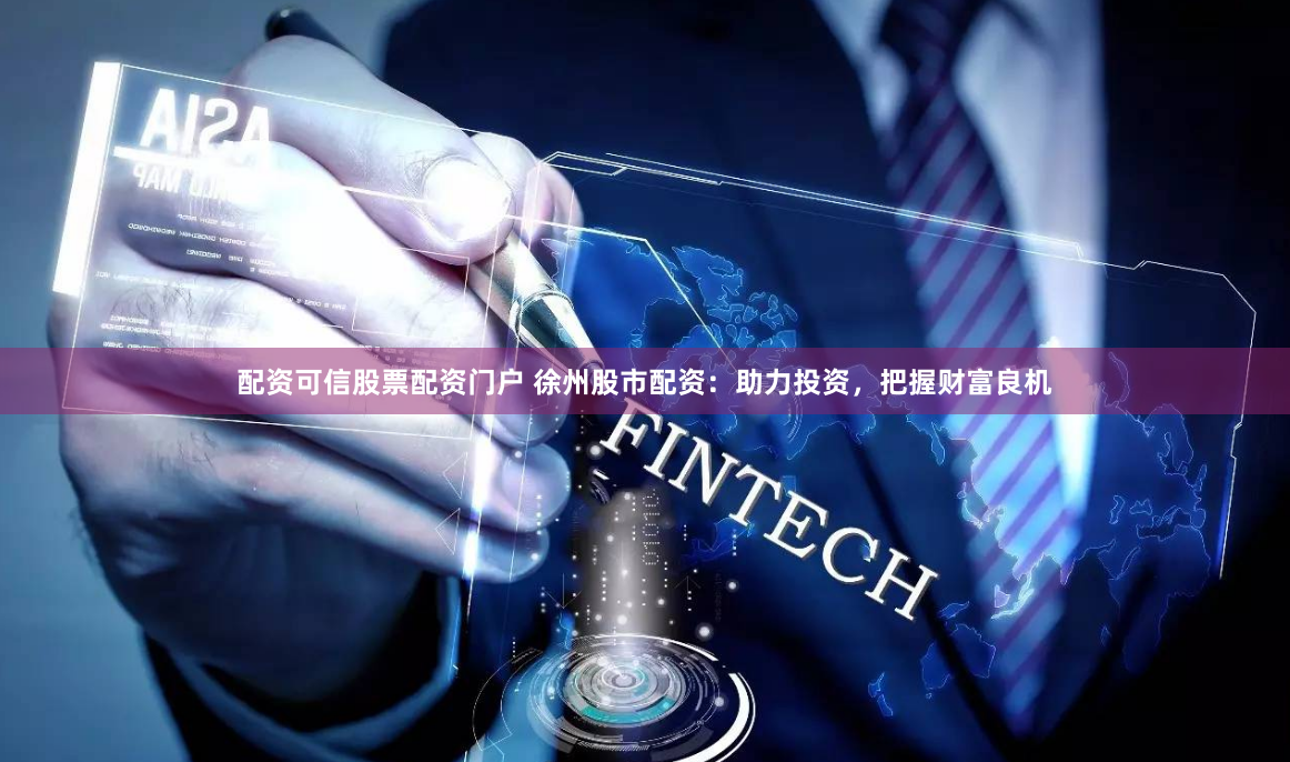 配资可信股票配资门户 徐州股市配资：助力投资，把握财富良机