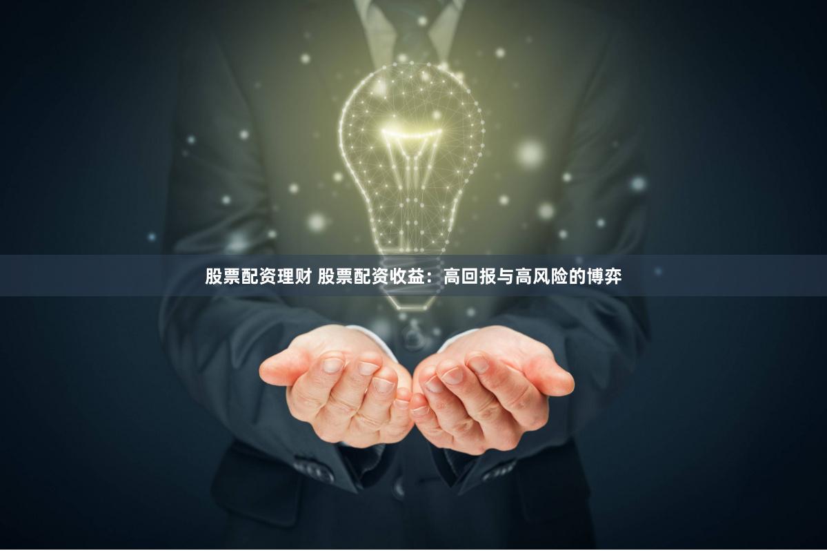 股票配资理财 股票配资收益：高回报与高风险的博弈