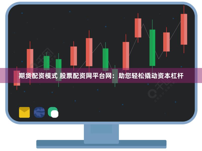 期货配资模式 股票配资网平台网：助您轻松撬动资本杠杆