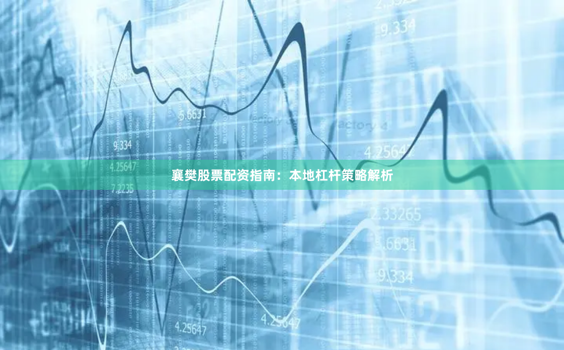 襄樊股票配资指南：本地杠杆策略解析