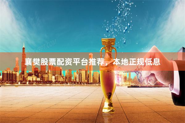 襄樊股票配资平台推荐，本地正规低息