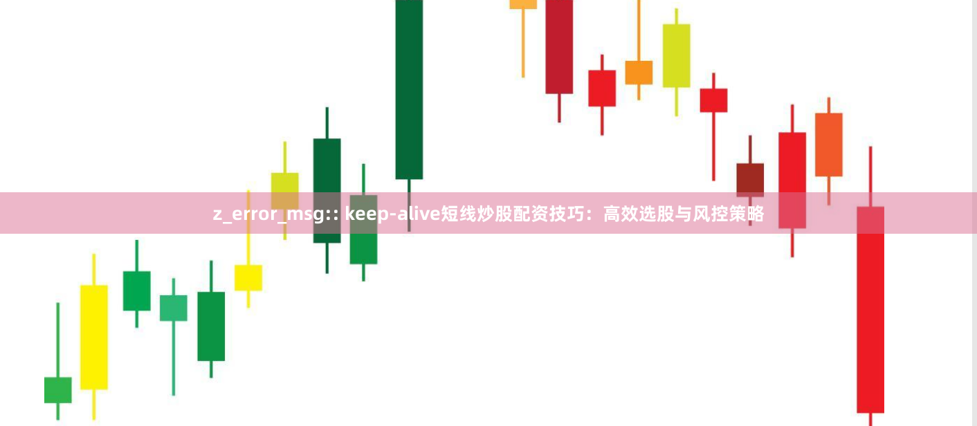 z_error_msg:: keep-alive短线炒股配资技巧：高效选股与风控策略