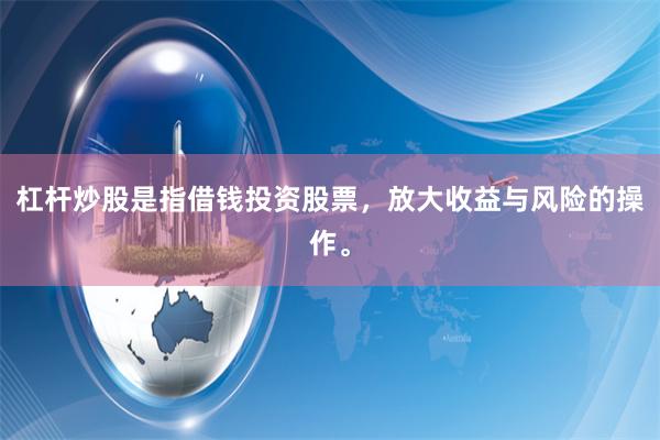 杠杆炒股是指借钱投资股票，放大收益与风险的操作。