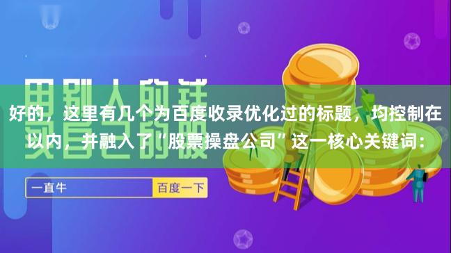 好的，这里有几个为百度收录优化过的标题，均控制在以内，并融入了“股票操盘公司”这一核心关键词：