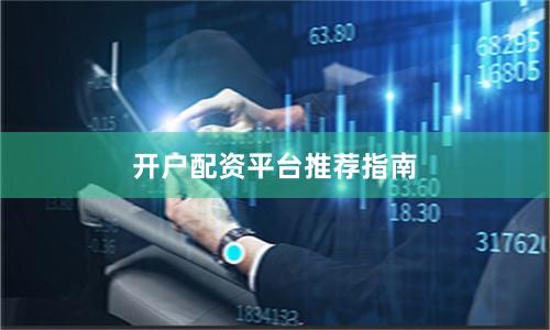 开户配资平台推荐指南
