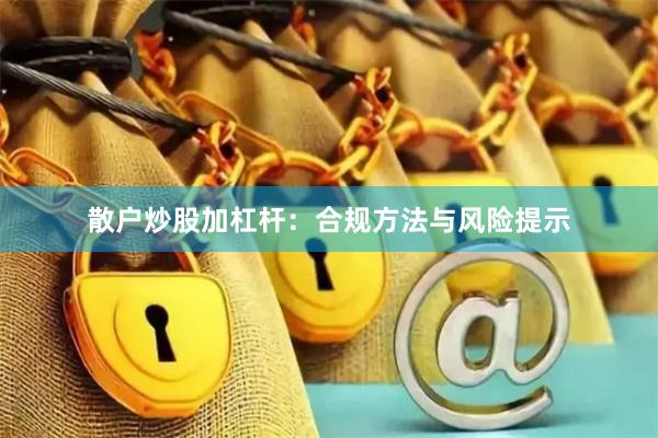 散户炒股加杠杆：合规方法与风险提示