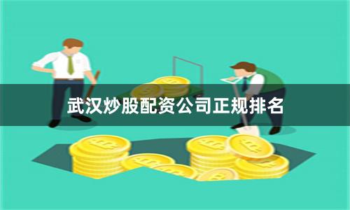 武汉炒股配资公司正规排名