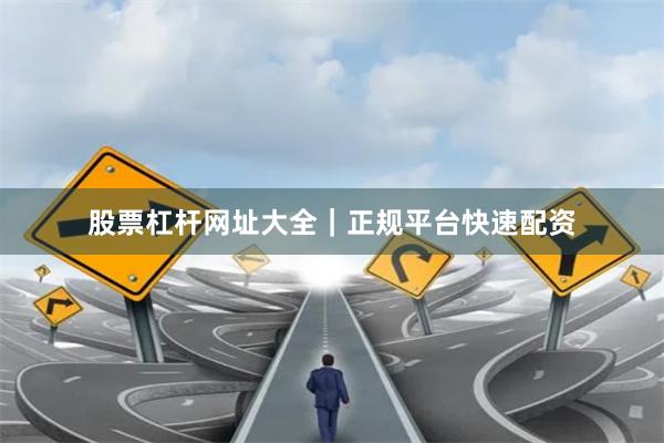 股票杠杆网址大全｜正规平台快速配资
