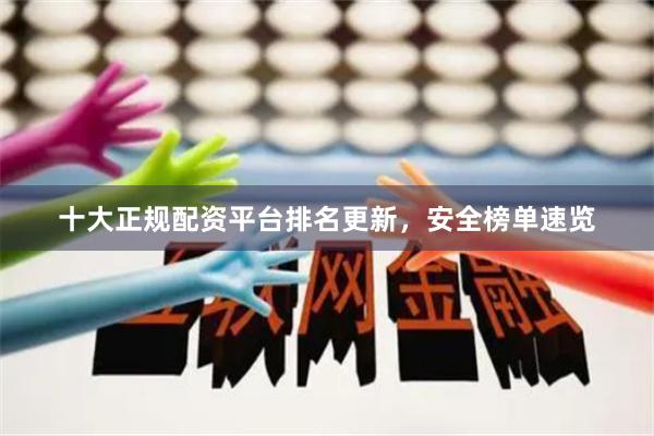 十大正规配资平台排名更新，安全榜单速览