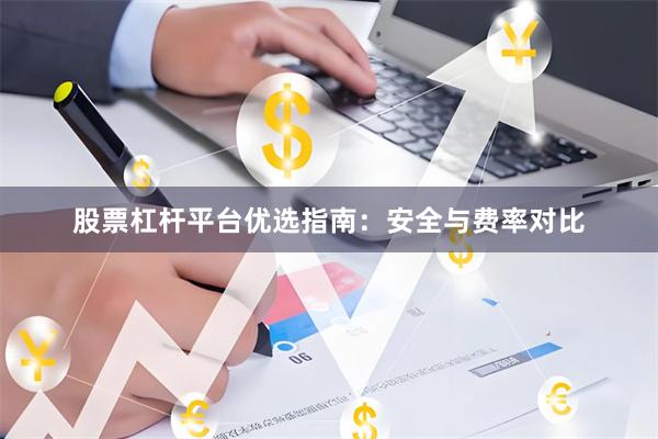 股票杠杆平台优选指南：安全与费率对比